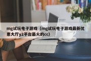mg试玩电子游戏（mg试玩电子游戏最新优惠大厅y2平台最火的cc）