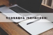 牛三合生肖是什么（牛的六和三合生肖）