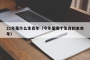 21年是什么生肖年（今年是哪个生肖的本命年）