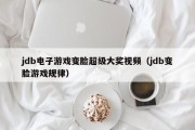 jdb电子游戏变脸超级大奖视频（jdb变脸游戏规律）