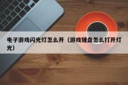 电子游戏闪光灯怎么开（游戏键盘怎么打开灯光）
