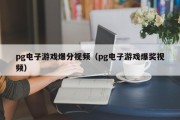 pg电子游戏爆分视频（pg电子游戏爆奖视频）