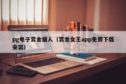 pg电子赏金猎人（赏金女王app免费下载安装）