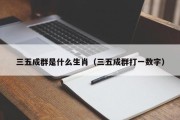 三五成群是什么生肖（三五成群打一数字）
