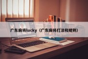 广东麻将lucky（广东麻将打法和规则）