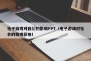 电子游戏对我们的影响PPT（电子游戏对社会的积极影响）