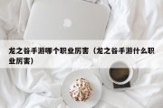 龙之谷手游哪个职业厉害（龙之谷手游什么职业厉害）