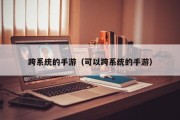 跨系统的手游（可以跨系统的手游）