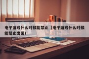 电子游戏什么时候能禁止（电子游戏什么时候能禁止出国）