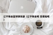 辽宁衡业篮球俱乐部（辽宁衡业吧 百度贴吧）