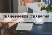 江西人玩电子游戏很厉害（江西人喜欢打麻将）