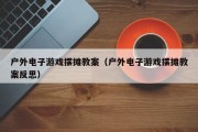 户外电子游戏摆摊教案（户外电子游戏摆摊教案反思）