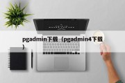 pgadmin下载（pgadmin4下载）